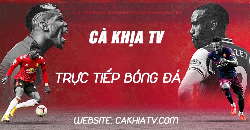 CakhiaTV - lựa chọn tuyệt vời của dâm đam mê bóng đá.